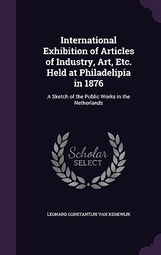 International Exhibition of Articles of Industry, Art, Etc. Held at Ph cover