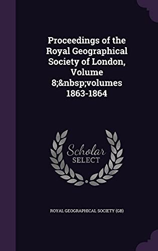 Proceedings of the Royal Geographical Society of London, Volume 8; volumes 1863-1864