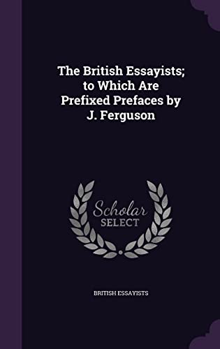 The British Essayists; to Which Are Prefixed Prefaces by J. Ferguson cover