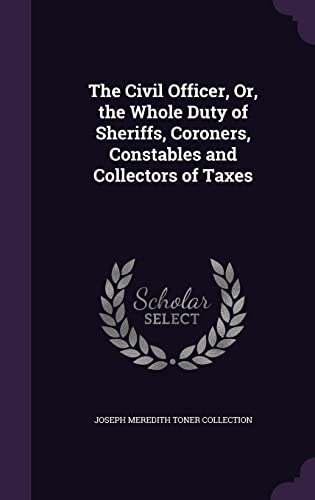 The Civil Officer, Or, the Whole Duty of Sheriffs, Coroners, Constable cover