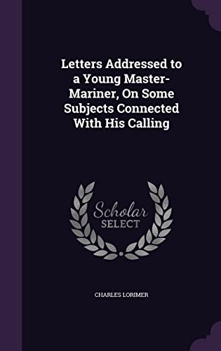 Letters Addressed to a Young Master-Mariner, On Some Subjects Connected With His Calling