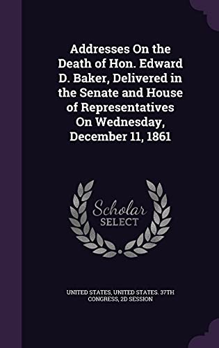Addresses On the Death of Hon. Edward D. Baker, Delivered in the Senat cover
