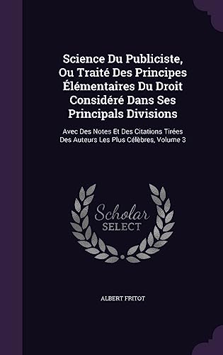 Science Du Publiciste, Ou Traite Des Principes Elementaires Du Droit C cover