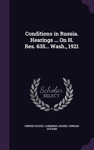 Conditions in Russia. Hearings ... On H. Res. 635... Wash., 1921 cover