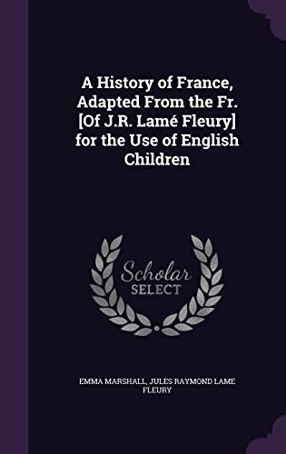 A History of France, Adapted From the Fr. [Of J.R. Lame Fleury] for th cover