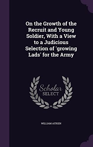 On the Growth of the Recruit and Young Soldier, With a View to a Judic cover