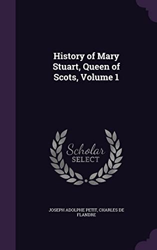 History of Mary Stuart, Queen of Scots, Volume 1 cover