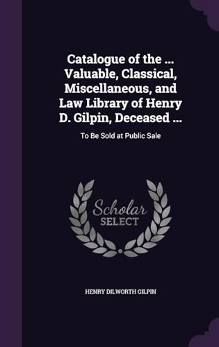 Catalogue of the ... Valuable, Classical, Miscellaneous, and Law Libra cover