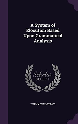 A System of Elocution Based Upon Grammatical Analysis cover