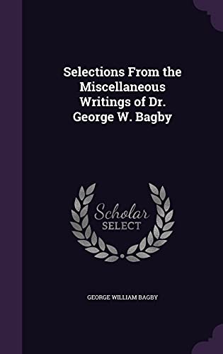 Selections From the Miscellaneous Writings of Dr. George W. Bagby
