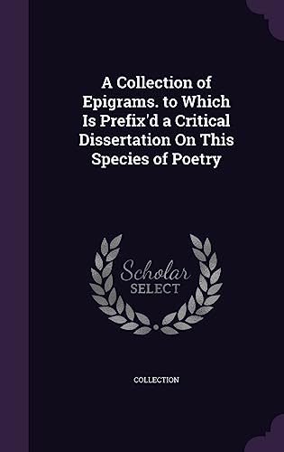 A Collection of Epigrams. to Which Is Prefix'd a Critical Dissertation cover