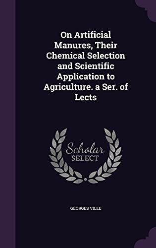 On Artificial Manures, Their Chemical Selection and Scientific Applica cover