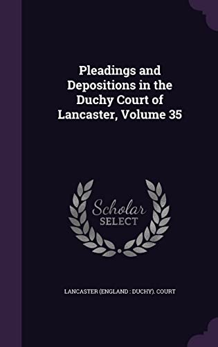 Pleadings and Depositions in the Duchy Court of Lancaster, Volume 35 cover