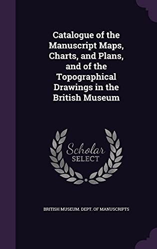 Catalogue of the Manuscript Maps, Charts, and Plans, and of the Topogr cover