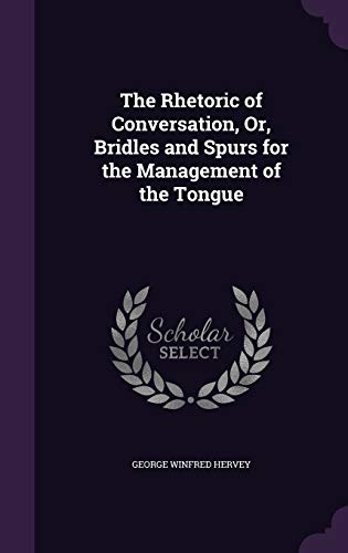 The Rhetoric of Conversation, Or, Bridles and Spurs for the Management of the Tongue