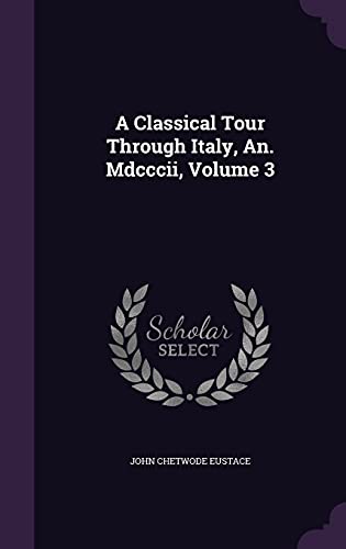 A Classical Tour Through Italy, An. Mdcccii, Volume 3 cover