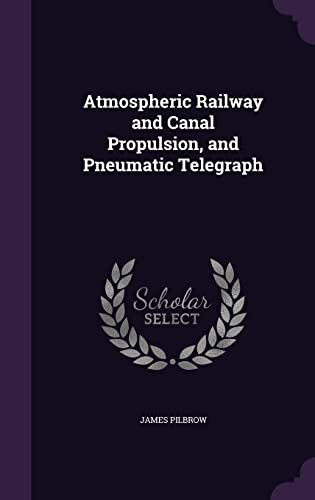 Atmospheric Railway and Canal Propulsion, and Pneumatic Telegraph cover