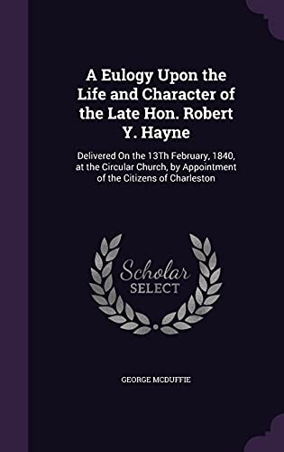 A Eulogy Upon the Life and Character of the Late Hon. Robert Y. Hayne cover