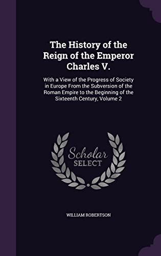The History of the Reign of the Emperor Charles V.