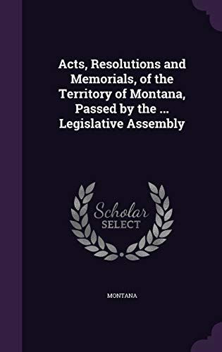 Acts, Resolutions and Memorials, of the Territory of Montana, Passed b cover