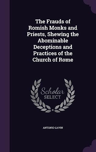 The Frauds of Romish Monks and Priests, Shewing the Abominable Decepti cover