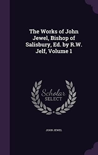 The Works of John Jewel, Bishop of Salisbury, Ed. by R.W. Jelf, Volume cover