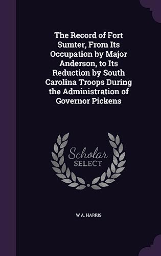 The Record of Fort Sumter, From Its Occupation by Major Anderson, to I cover