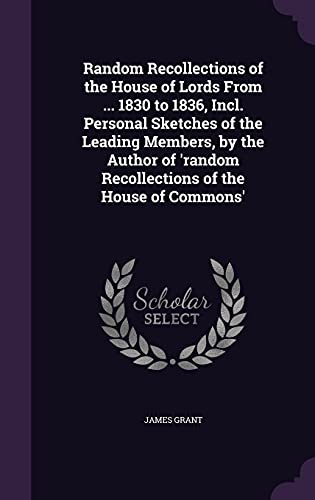 Random Recollections of the House of Lords From ... 1830 to 1836, Incl cover