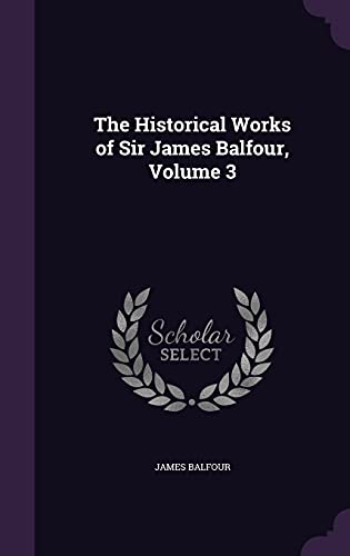 The Historical Works of Sir James Balfour, Volume 3 cover