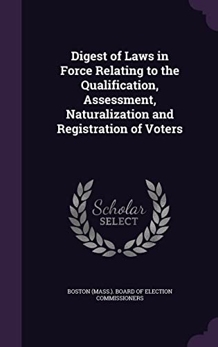 Digest of Laws in Force Relating to the Qualification, Assessment, Naturalization and Registration of Voters
