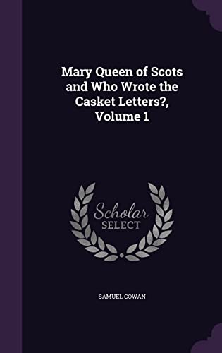 Mary Queen of Scots and Who Wrote the Casket Letters?, Volume 1 cover