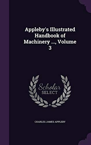 Appleby's Illustrated Handbook of Machinery ..., Volume 3 cover