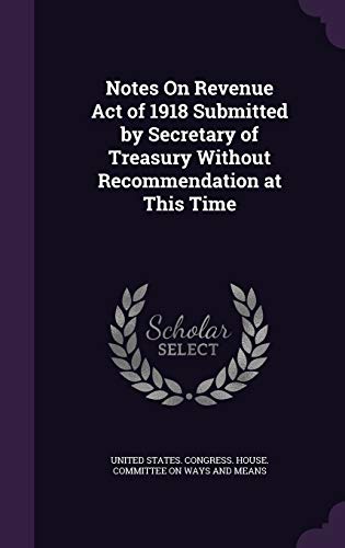 Notes On Revenue Act of 1918 Submitted by Secretary of Treasury Withou cover