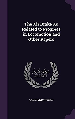 The Air Brake As Related to Progress in Locomotion and Other Papers cover