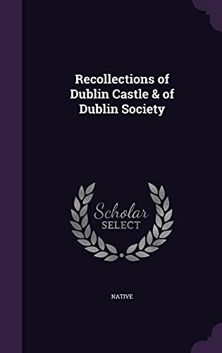 Recollections of Dublin Castle & of Dublin Society cover