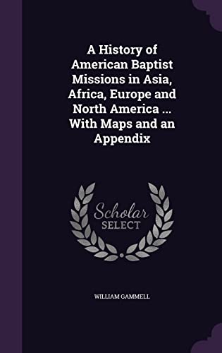 A History of American Baptist Missions in Asia, Africa, Europe and Nor cover