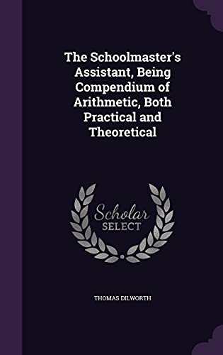 The Schoolmaster's Assistant, Being Compendium of Arithmetic, Both Pra cover