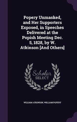 Popery Unmasked, and Her Supporters Exposed, in Speeches Delivered at cover