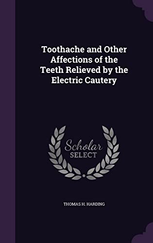 Toothache and Other Affections of the Teeth Relieved by the Electric C cover