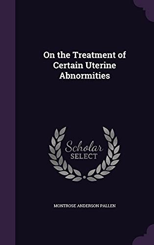On the Treatment of Certain Uterine Abnormities cover