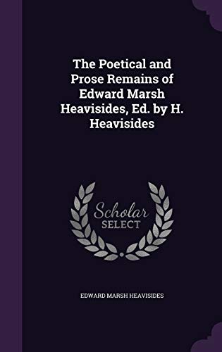 The Poetical and Prose Remains of Edward Marsh Heavisides, Ed. by H. H cover