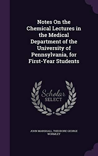 Notes On the Chemical Lectures in the Medical Department of the University of Pennsylvania, for First-Year Students