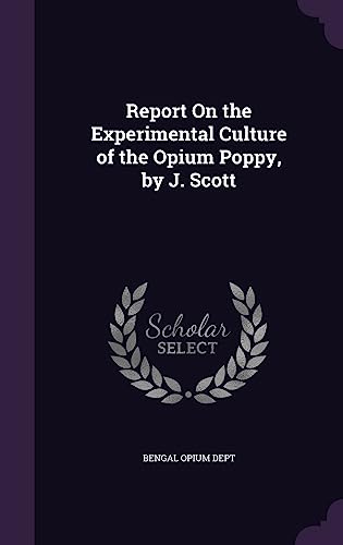 Report On the Experimental Culture of the Opium Poppy, by J. Scott