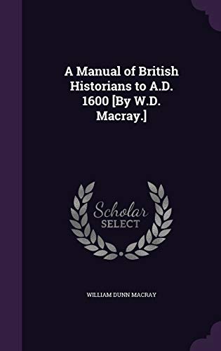A Manual of British Historians to A.D. 1600 [By W.D. Macray.] cover