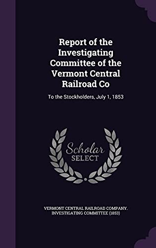 Report of the Investigating Committee of the Vermont Central Railroad Co