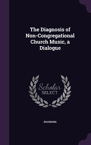 The Diagnosis of Non-Congregational Church Music, a Dialogue cover