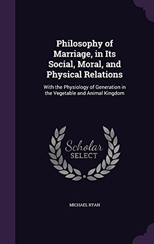 Philosophy of Marriage, in Its Social, Moral, and Physical Relations cover