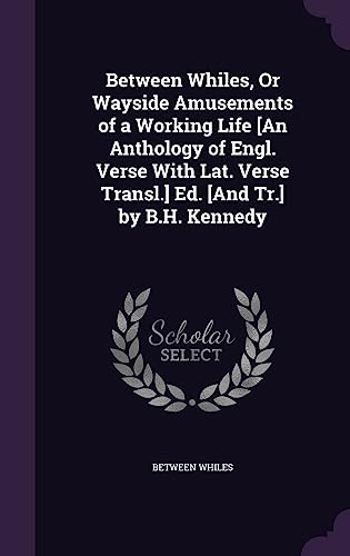 Between Whiles, Or Wayside Amusements of a Working Life [An Anthology cover