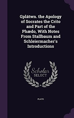 Gplátwn. the Apology of Socrates the Crito and Part of the Phædo, With cover