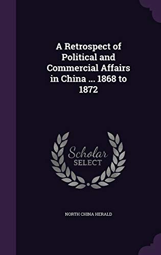 A Retrospect of Political and Commercial Affairs in China ... 1868 to cover